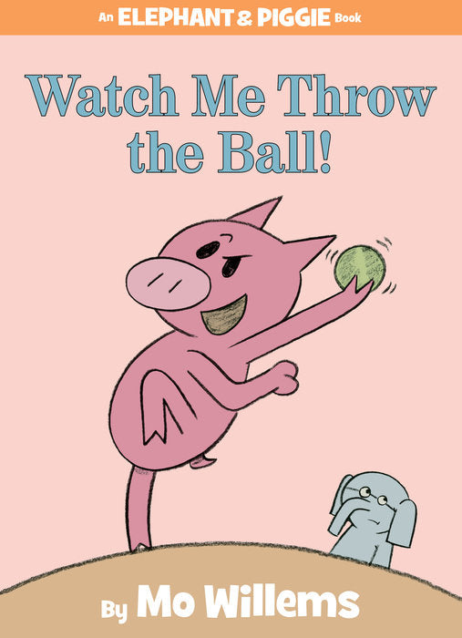 Watch Me Throw The Ball An Elephant and Piggie Book